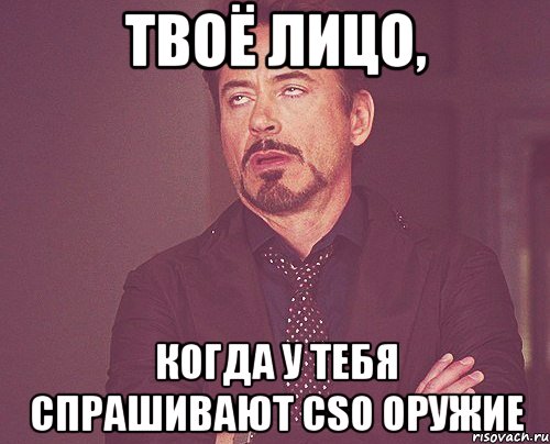 твоё лицо, когда у тебя спрашивают cso оружие, Мем твое выражение лица