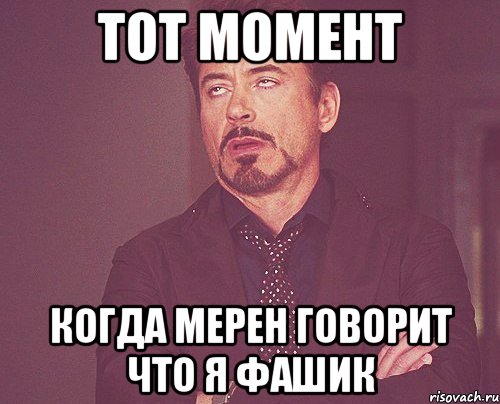 тот момент когда мерен говорит что я фашик, Мем твое выражение лица