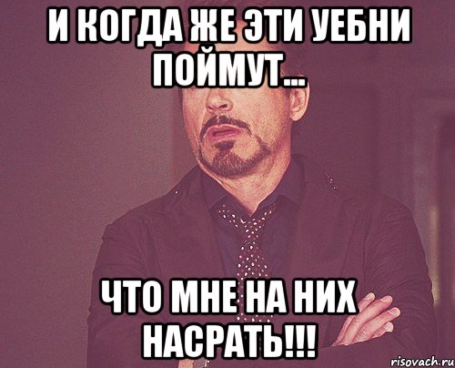 и когда же эти уебни поймут... что мне на них насрать!!!, Мем твое выражение лица