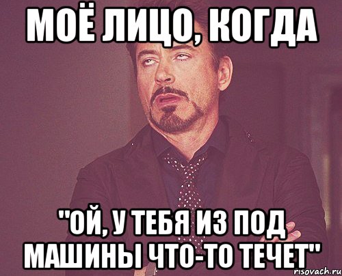 моё лицо, когда "ой, у тебя из под машины что-то течет", Мем твое выражение лица