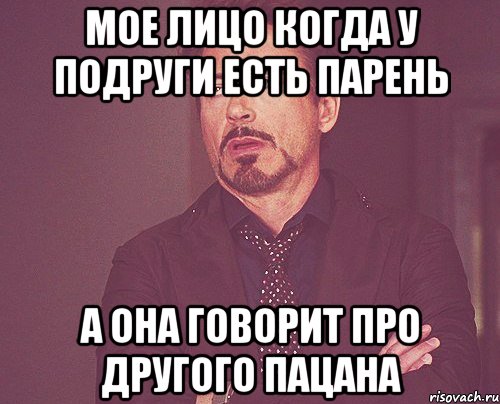 мое лицо когда у подруги есть парень а она говорит про другого пацана, Мем твое выражение лица