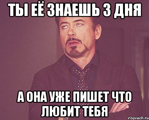 ты её знаешь 3 дня а она уже пишет что любит тебя, Мем твое выражение лица