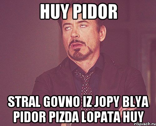 huy pidor stral govno iz jopy blya pidor pizda lopata huy, Мем твое выражение лица