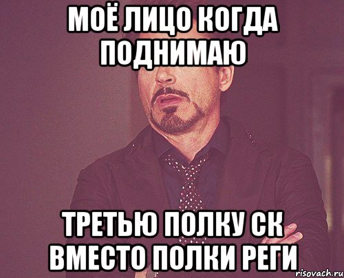 моё лицо когда поднимаю третью полку ск вместо полки реги, Мем твое выражение лица