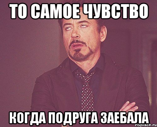 то самое чувство когда подруга заебала, Мем твое выражение лица