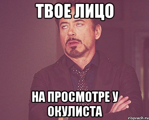 твое лицо на просмотре у окулиста, Мем твое выражение лица