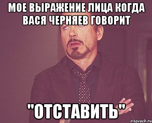 мое выражение лица когда вася черняев говорит "отставить", Мем твое выражение лица