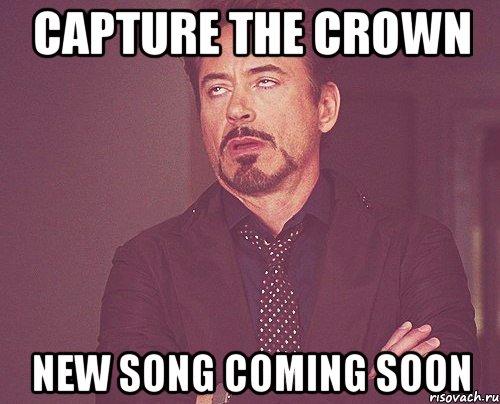 capture the crown new song coming soon, Мем твое выражение лица