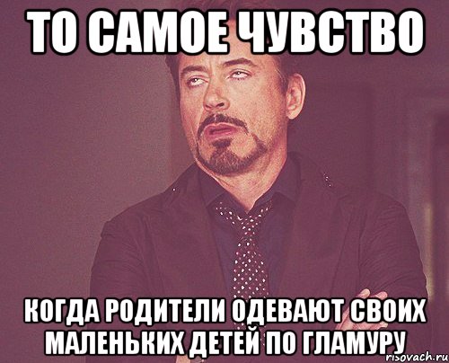 то самое чувство когда родители одевают своих маленьких детей по гламуру, Мем твое выражение лица