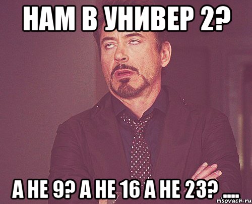 нам в универ 2? а не 9? а не 16 а не 23? ...., Мем твое выражение лица