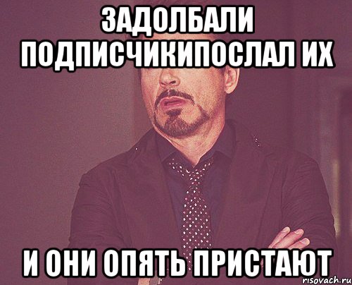 задолбали подписчикипослал их и они опять пристают, Мем твое выражение лица