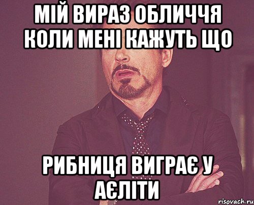 мій вираз обличчя коли мені кажуть що рибниця виграє у аєліти, Мем твое выражение лица