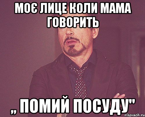 моє лице коли мама говорить ,, помий посуду", Мем твое выражение лица