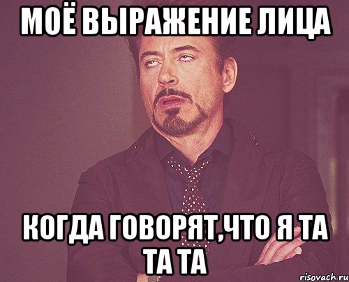 моё выражение лица когда говорят,что я та та та, Мем твое выражение лица