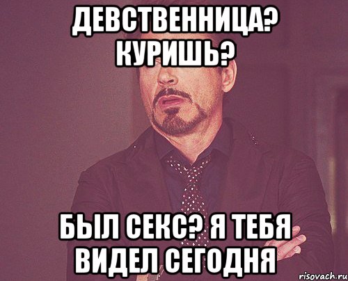 девственница? куришь? был секс? я тебя видел сегодня, Мем твое выражение лица