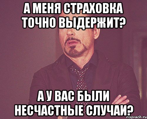 а меня страховка точно выдержит? а у вас были несчастные случаи?, Мем твое выражение лица