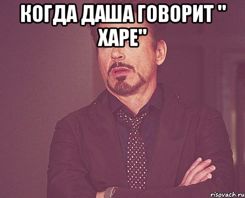 когда даша говорит " харе" , Мем твое выражение лица