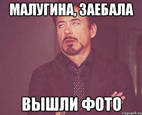 малугина, заебала вышли фото, Мем твое выражение лица