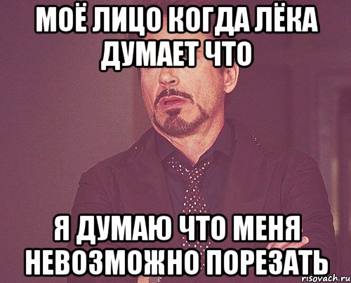 моё лицо когда лёка думает что я думаю что меня невозможно порезать, Мем твое выражение лица