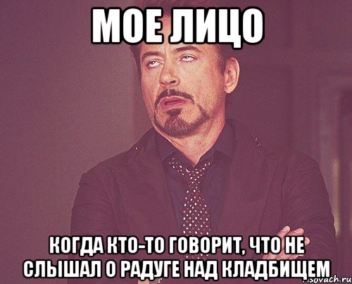 мое лицо когда кто-то говорит, что не слышал о радуге над кладбищем, Мем твое выражение лица