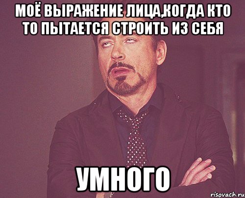 моё выражение лица,когда кто то пытается строить из себя умного, Мем твое выражение лица