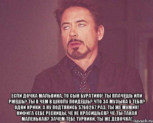  если дочка мальвина, то сын буратино! ты плачешь или ржешь? ты в чем в школу пойдешь? что за музыка у тебя? одни крики. а ну подтянись 5760267 раз, ты же мужик! нифига себе ресницы, чё не красишься? чё ты такая маленькая? зачем тебе турники, ты же девочка!, Мем твое выражение лица