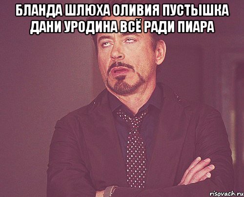 бланда шлюха оливия пустышка дани уродина всё ради пиара , Мем твое выражение лица