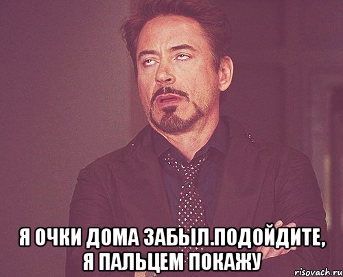  я очки дома забыл.подойдите, я пальцем покажу, Мем твое выражение лица