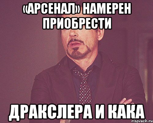 «арсенал» намерен приобрести дракслера и кака, Мем твое выражение лица