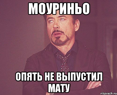 моуриньо опять не выпустил мату, Мем твое выражение лица
