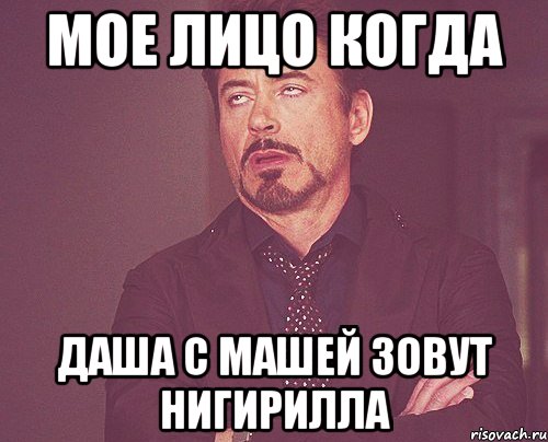 мое лицо когда даша с машей зовут нигирилла, Мем твое выражение лица