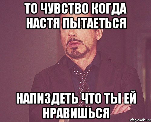 то чувство когда настя пытаеться напиздеть что ты ей нравишься, Мем твое выражение лица