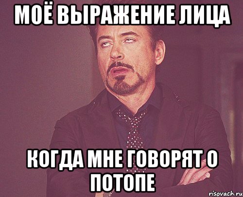 моё выражение лица когда мне говорят о потопе, Мем твое выражение лица