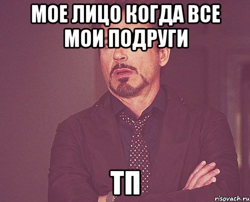 мое лицо когда все мои подруги тп, Мем твое выражение лица