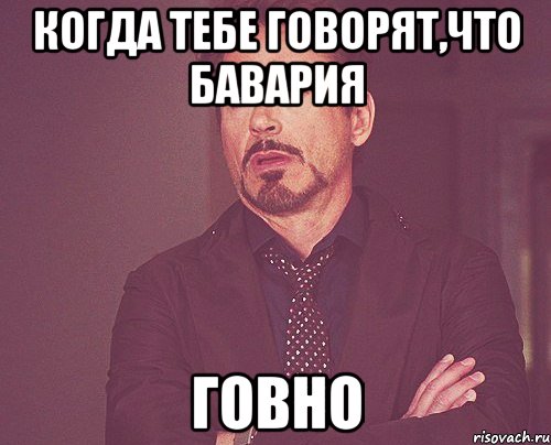 когда тебе говорят,что бавария говно, Мем твое выражение лица