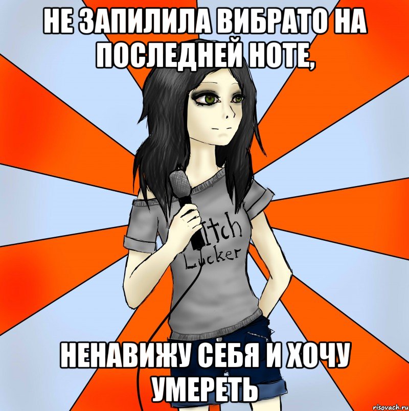 не запилила вибрато на последней ноте, ненавижу себя и хочу умереть