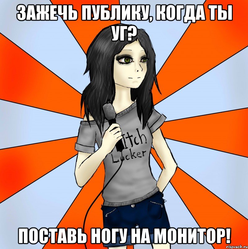 зажечь публику, когда ты уг? поставь ногу на монитор!