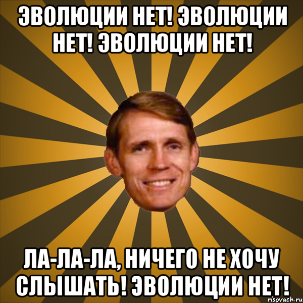 эволюции нет! эволюции нет! эволюции нет! ла-ла-ла, ничего не хочу слышать! эволюции нет!, Мем typical creationist