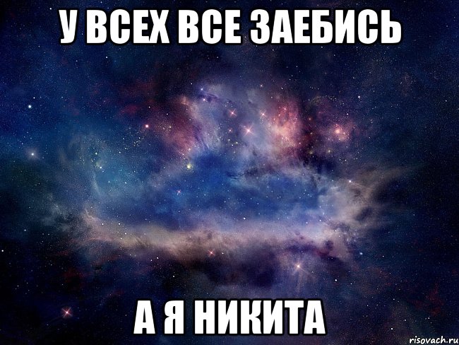 у всех все заебись а я никита
