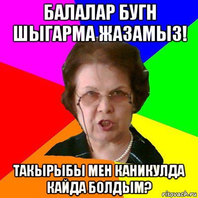 балалар бугн шыгарма жазамыз! такырыбы мен каникулда кайда болдым?, Мем Типичная училка