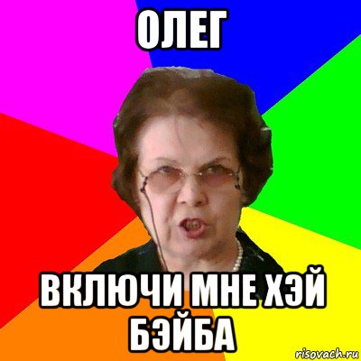 олег включи мне хэй бэйба, Мем Типичная училка