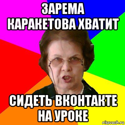 зарема каракетова хватит сидеть вконтакте на уроке, Мем Типичная училка