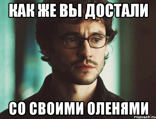 как же вы достали со своими оленями