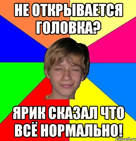 не открывается головка? ярик сказал что всё нормально!, Мем Укуренный школьник