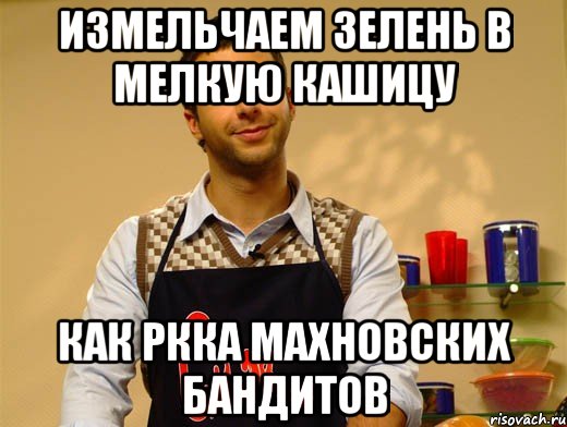 измельчаем зелень в мелкую кашицу как ркка махновских бандитов