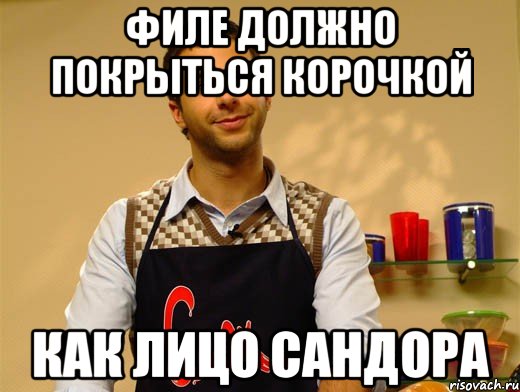 филе должно покрыться корочкой как лицо сандора