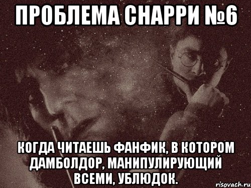 проблема снарри №6 когда читаешь фанфик, в котором дамболдор, манипулирующий всеми, ублюдок., Мем в