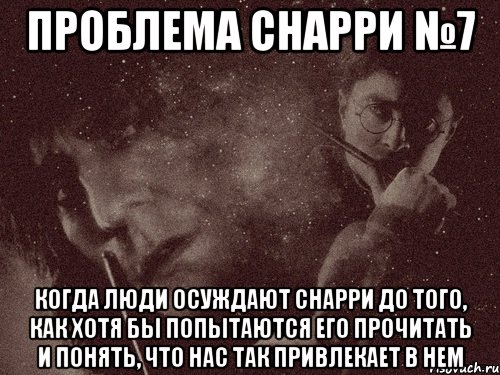проблема снарри №7 когда люди осуждают снарри до того, как хотя бы попытаются его прочитать и понять, что нас так привлекает в нем