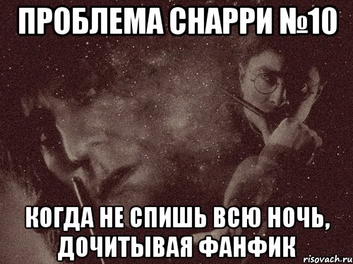 проблема снарри №10 когда не спишь всю ночь, дочитывая фанфик, Мем в