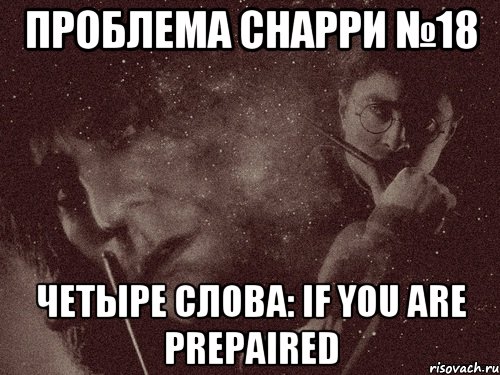 проблема снарри №18 четыре слова: if you are prepaired